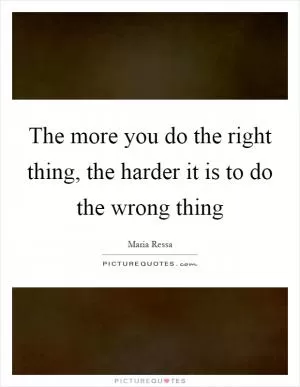 The more you do the right thing, the harder it is to do the wrong thing Picture Quote #1