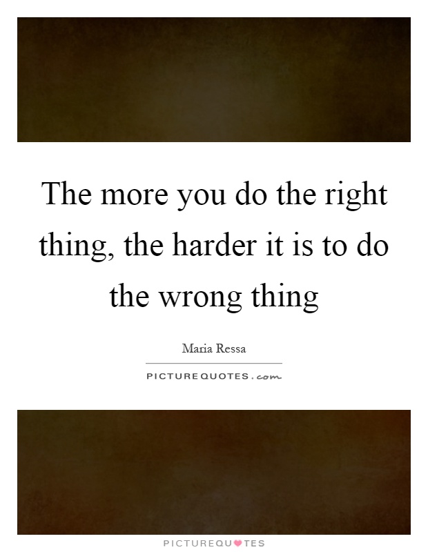 The more you do the right thing, the harder it is to do the wrong thing Picture Quote #1