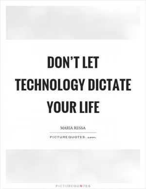Don’t let technology dictate your life Picture Quote #1