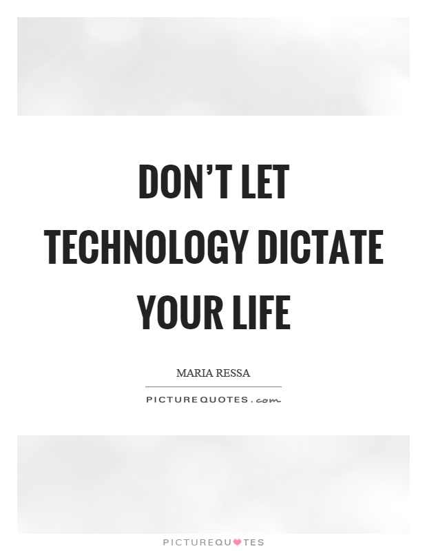 Don't let technology dictate your life Picture Quote #1