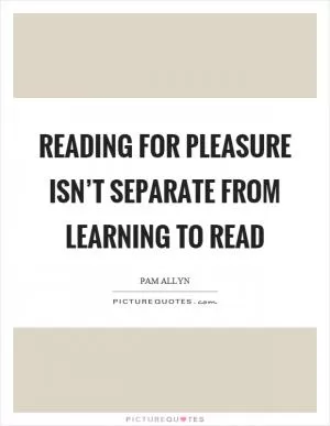 Reading for pleasure isn’t separate from learning to read Picture Quote #1
