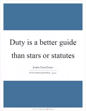 Duty is a better guide than stars or statutes Picture Quote #1
