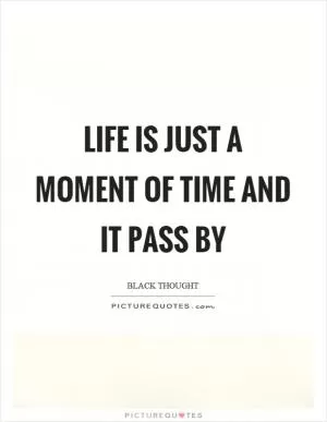 Life is just a moment of time and it pass by Picture Quote #1