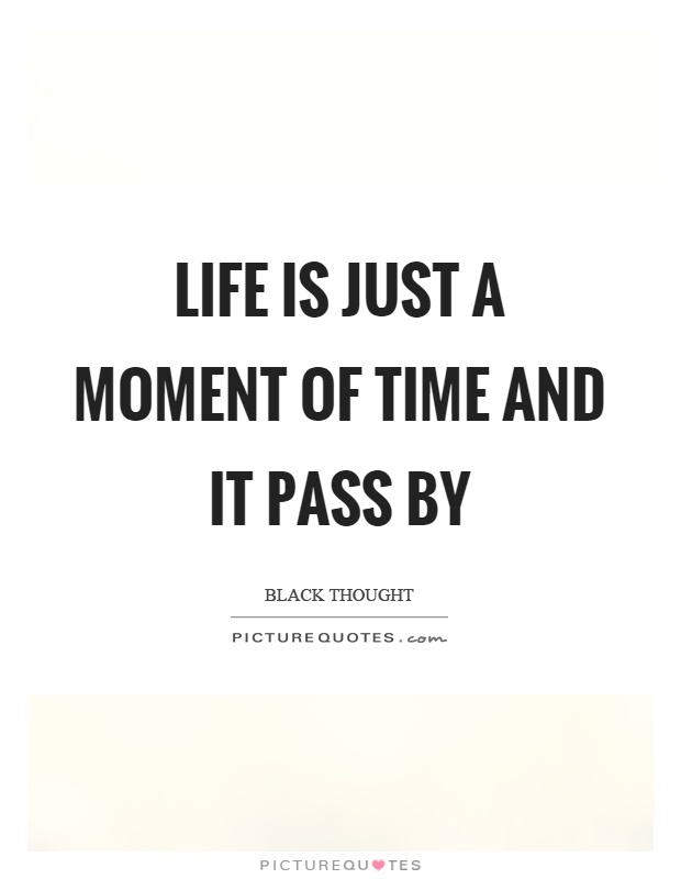 Life is just a moment of time and it pass by Picture Quote #1