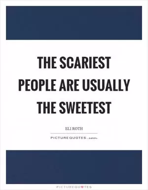 The scariest people are usually the sweetest Picture Quote #1