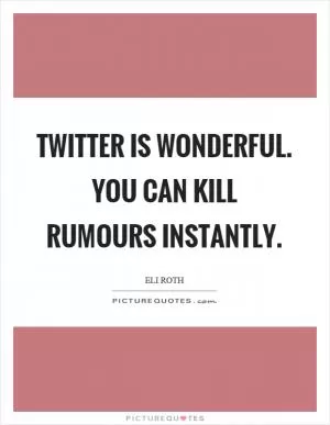 Twitter is wonderful. You can kill rumours instantly Picture Quote #1