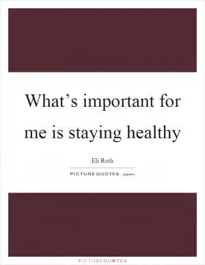 What’s important for me is staying healthy Picture Quote #1