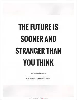 The future is sooner and stranger than you think Picture Quote #1