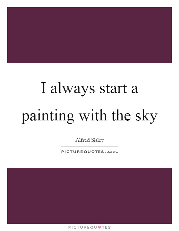 I always start a painting with the sky Picture Quote #1