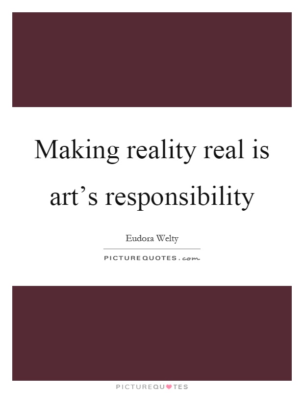 Making reality real is art's responsibility Picture Quote #1