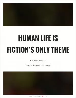 Human life is fiction’s only theme Picture Quote #1