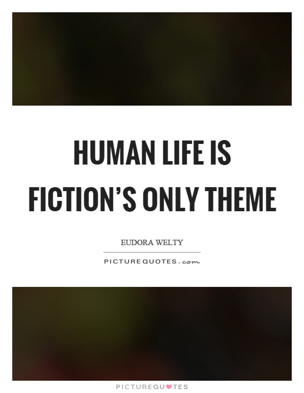 Human life is fiction's only theme Picture Quote #1
