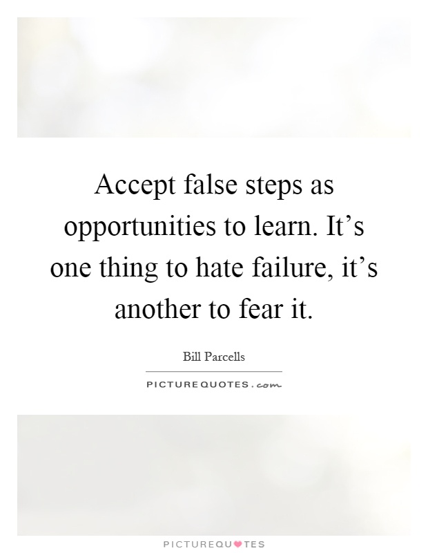 Accept false steps as opportunities to learn. It's one thing to hate failure, it's another to fear it Picture Quote #1