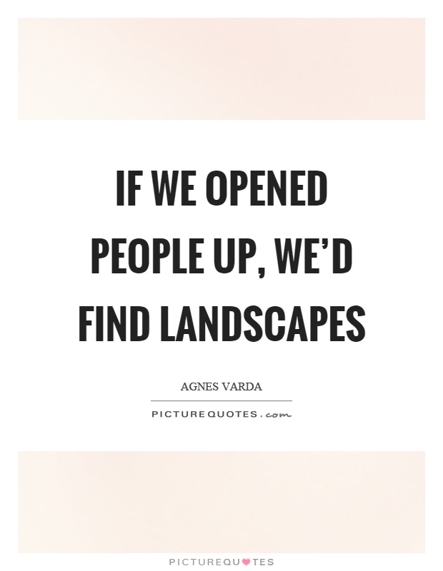 If we opened people up, we'd find landscapes Picture Quote #1