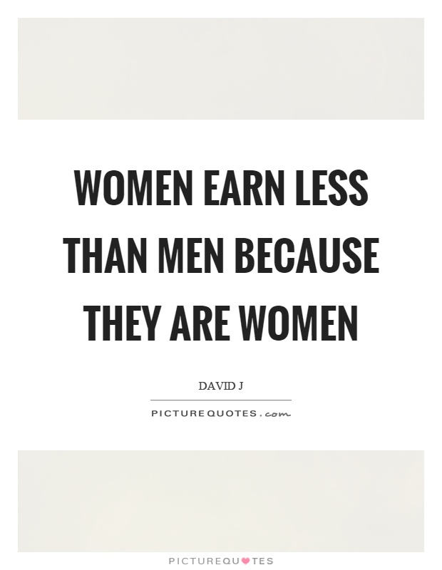 Women earn less than men because they are women Picture Quote #1