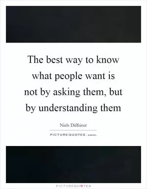 The best way to know what people want is not by asking them, but by understanding them Picture Quote #1