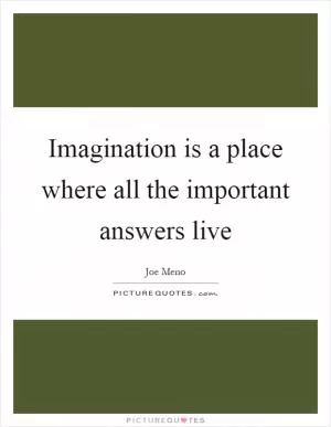 Imagination is a place where all the important answers live Picture Quote #1