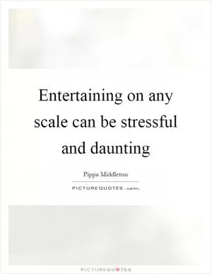 Entertaining on any scale can be stressful and daunting Picture Quote #1