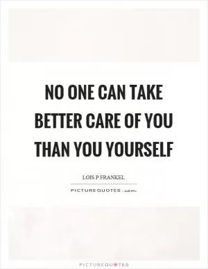 No one can take better care of you than you yourself Picture Quote #1