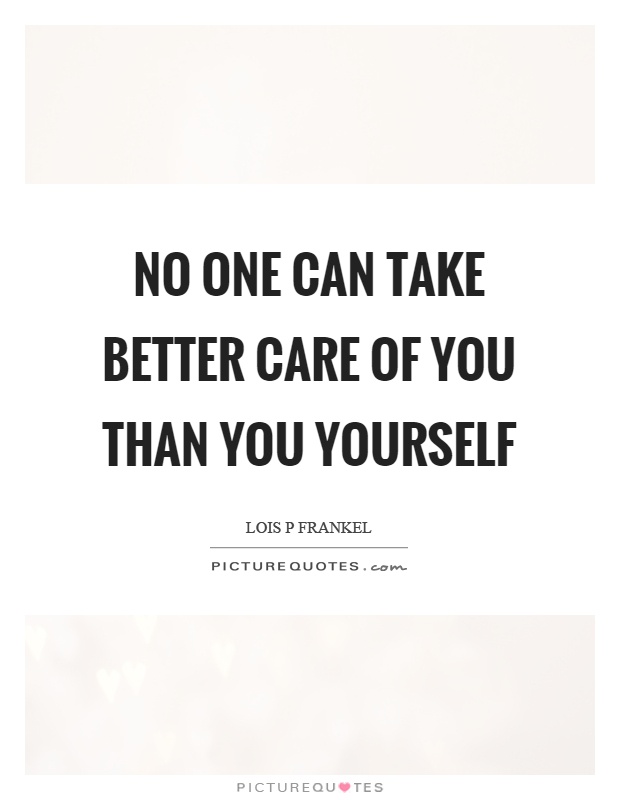 No one can take better care of you than you yourself Picture Quote #1