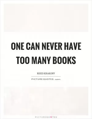 One can never have too many books Picture Quote #1