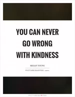 You can never go wrong with kindness Picture Quote #1