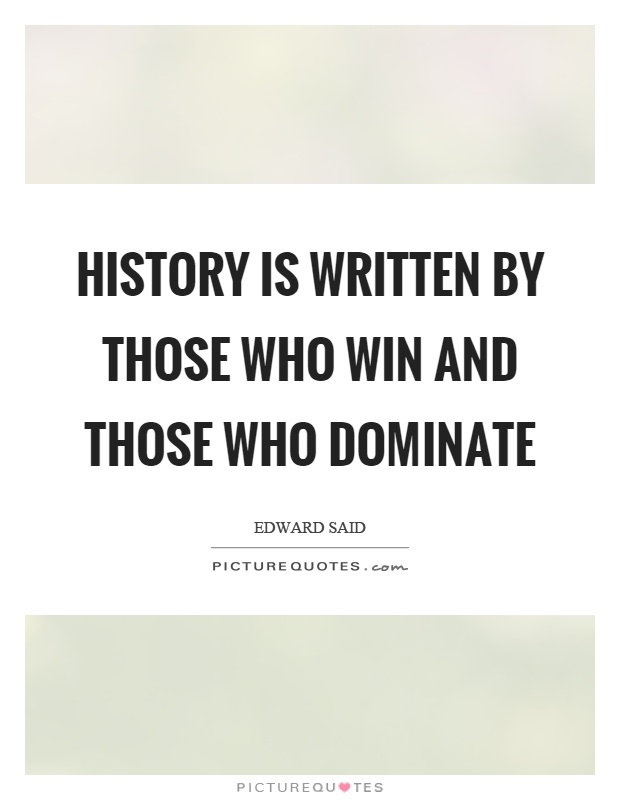 History is written by those who win and those who dominate Picture Quote #1