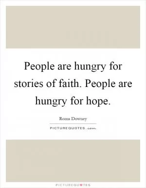 People are hungry for stories of faith. People are hungry for hope Picture Quote #1