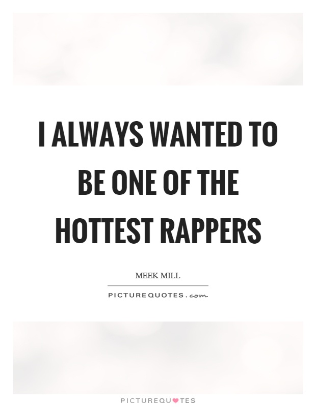 I always wanted to be one of the hottest rappers Picture Quote #1