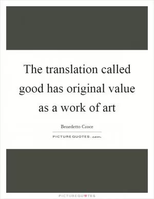 The translation called good has original value as a work of art Picture Quote #1