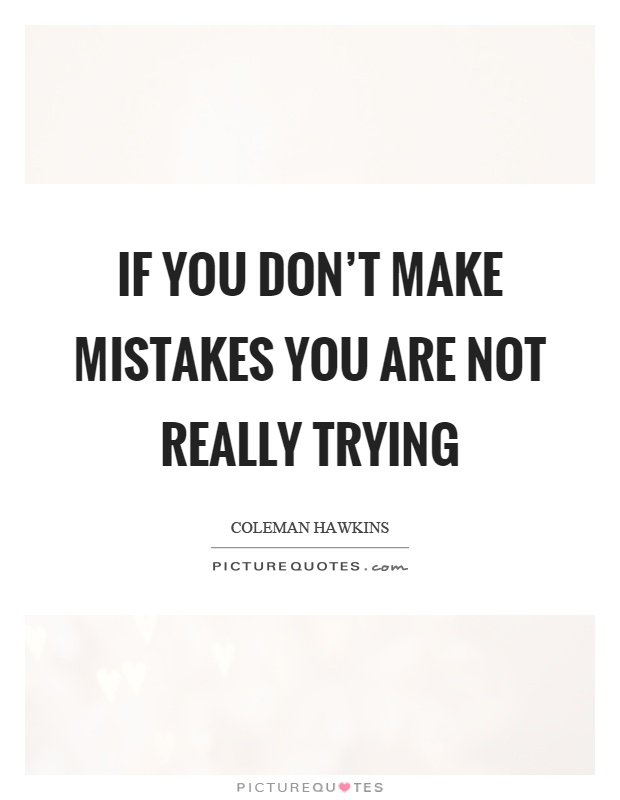 If you don't make mistakes you are not really trying Picture Quote #1