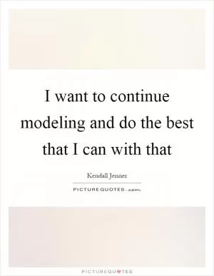 I want to continue modeling and do the best that I can with that Picture Quote #1