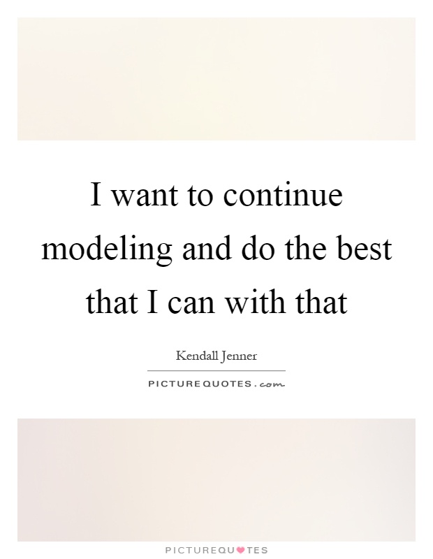 I want to continue modeling and do the best that I can with that Picture Quote #1