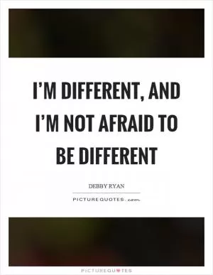 I’m different, and I’m not afraid to be different Picture Quote #1