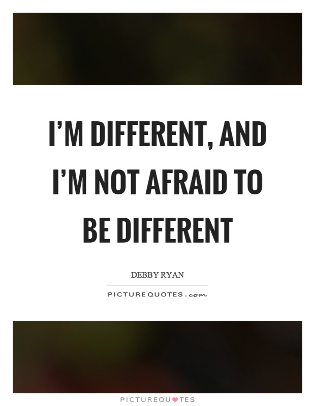 I'm different, and I'm not afraid to be different Picture Quote #1