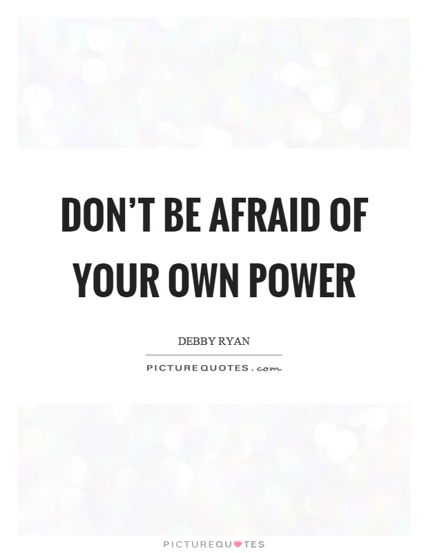 Don't be afraid of your own power Picture Quote #1