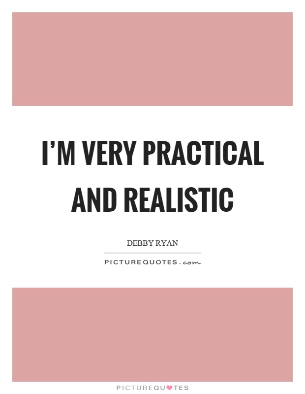 I'm very practical and realistic Picture Quote #1