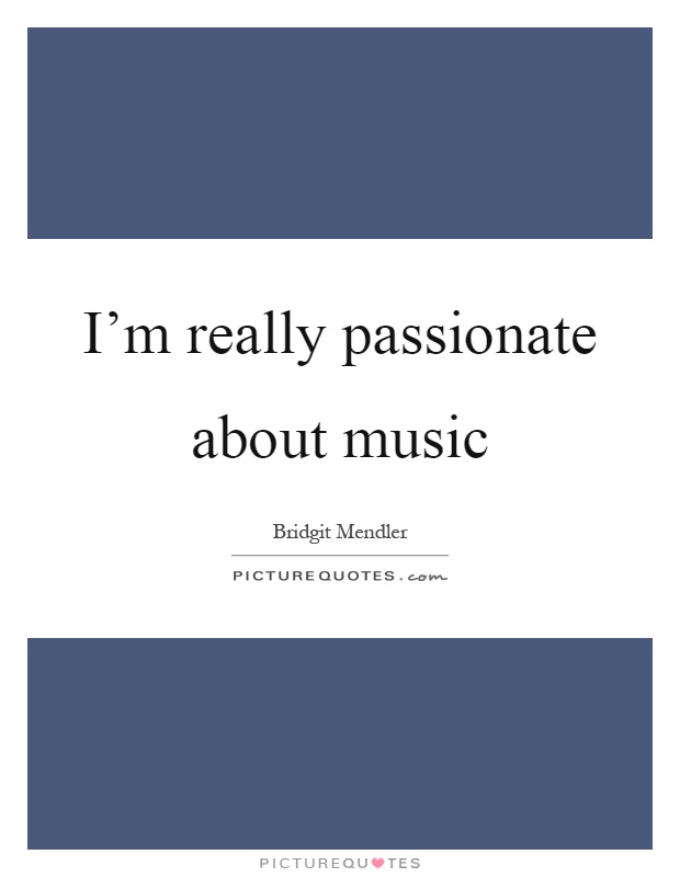 I'm really passionate about music Picture Quote #1