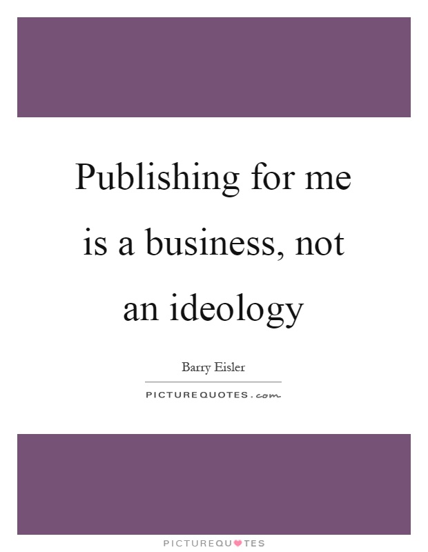 Publishing for me is a business, not an ideology Picture Quote #1