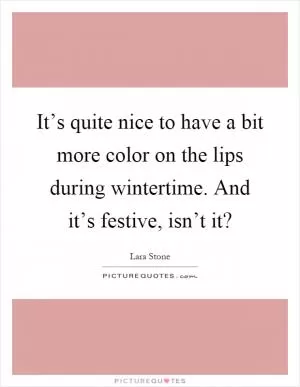 It’s quite nice to have a bit more color on the lips during wintertime. And it’s festive, isn’t it? Picture Quote #1