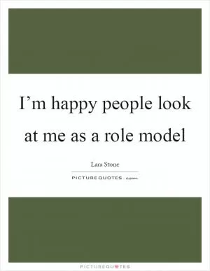 I’m happy people look at me as a role model Picture Quote #1