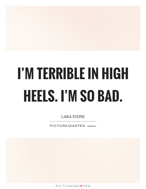 I'm terrible in high heels. I'm so bad Picture Quote #1