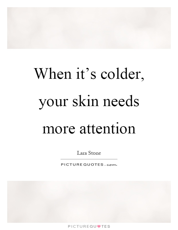 When it's colder, your skin needs more attention Picture Quote #1