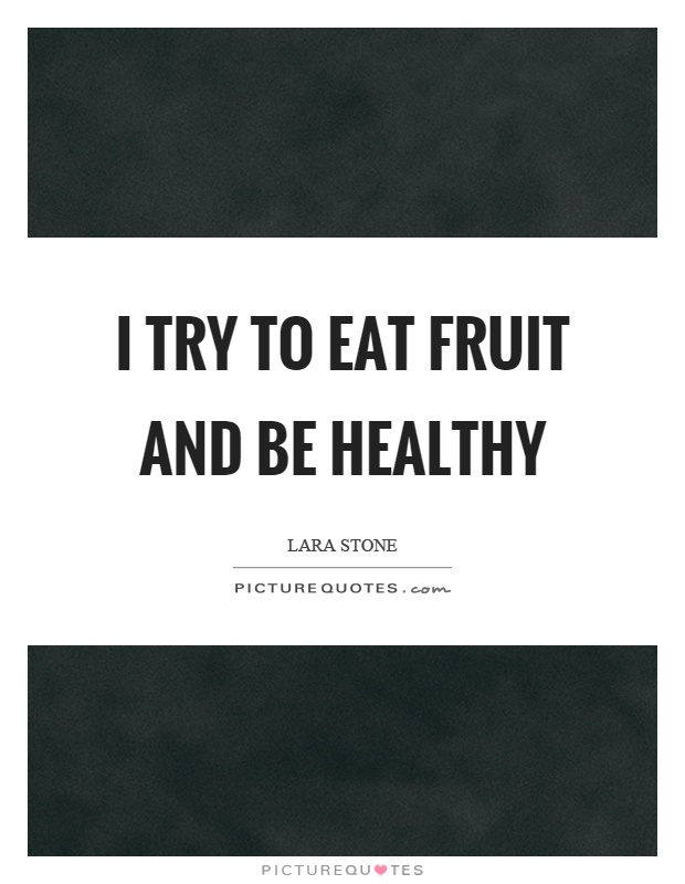 I try to eat fruit and be healthy Picture Quote #1