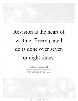Revision is the heart of writing. Every page I do is done over seven or eight times Picture Quote #1