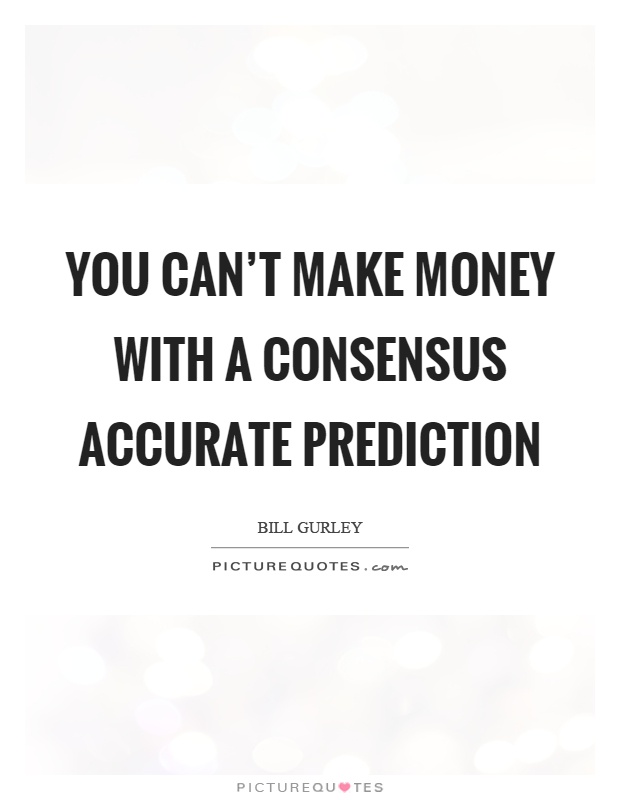You can't make money with a consensus accurate prediction Picture Quote #1