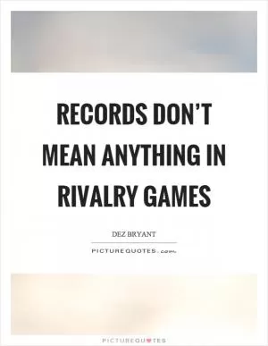 Records don’t mean anything in rivalry games Picture Quote #1