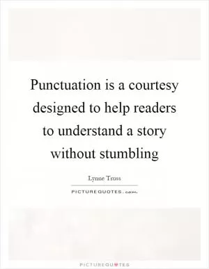Punctuation is a courtesy designed to help readers to understand a story without stumbling Picture Quote #1