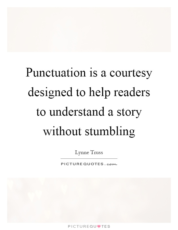 Punctuation is a courtesy designed to help readers to understand a story without stumbling Picture Quote #1