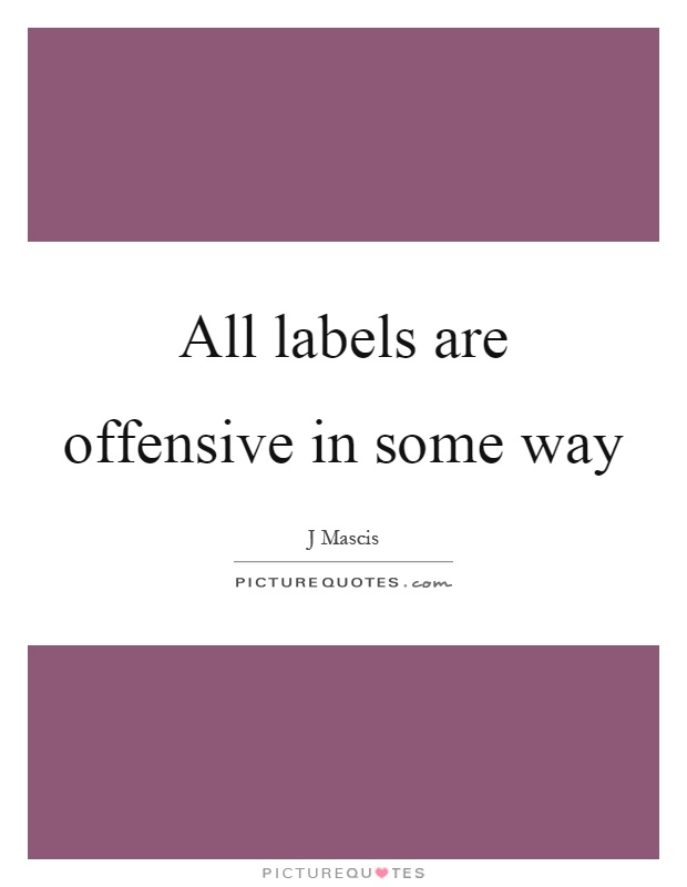 All labels are offensive in some way Picture Quote #1